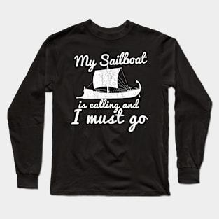 Sailboat is calling and I must go Long Sleeve T-Shirt